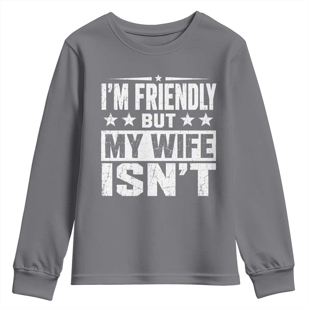 Im Friendly But My Wife Isnt Funny Husband Youth Sweatshirt