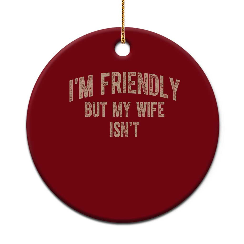 Retro Im Friendly But My Wife Isnt Funny Husband Ceramic Ornament