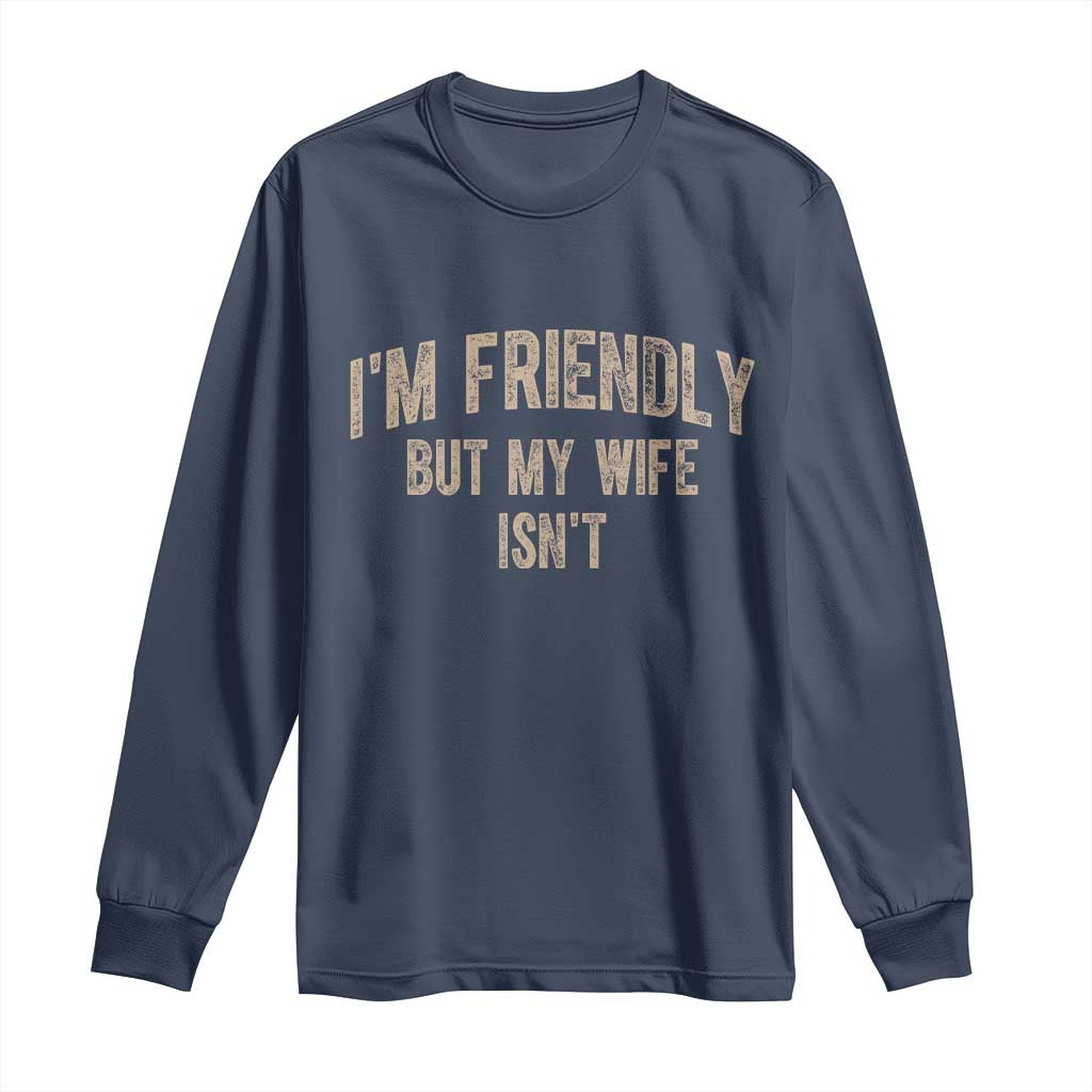 Retro Im Friendly But My Wife Isnt Funny Husband Long Sleeve Shirt