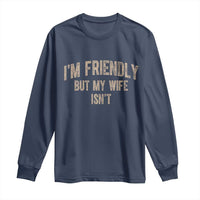 Retro Im Friendly But My Wife Isnt Funny Husband Long Sleeve Shirt