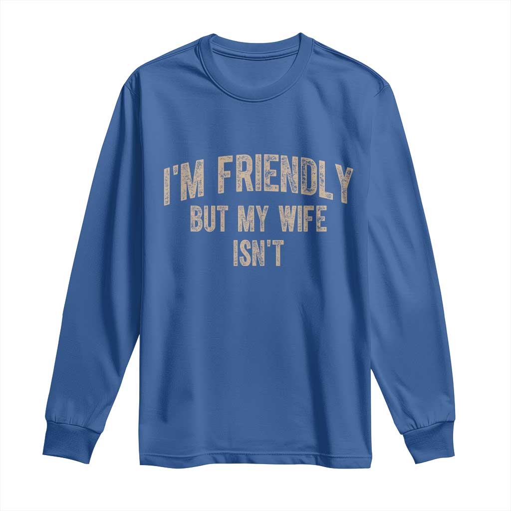 Retro Im Friendly But My Wife Isnt Funny Husband Long Sleeve Shirt