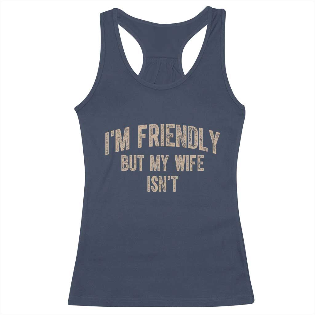 Retro Im Friendly But My Wife Isnt Funny Husband Racerback Tank Top