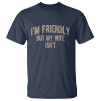 Retro Im Friendly But My Wife Isnt Funny Husband T Shirt