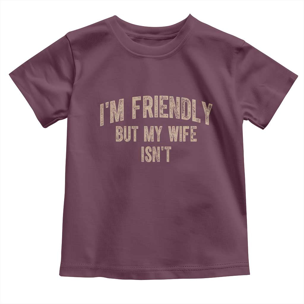 Retro Im Friendly But My Wife Isnt Funny Husband Toddler T Shirt