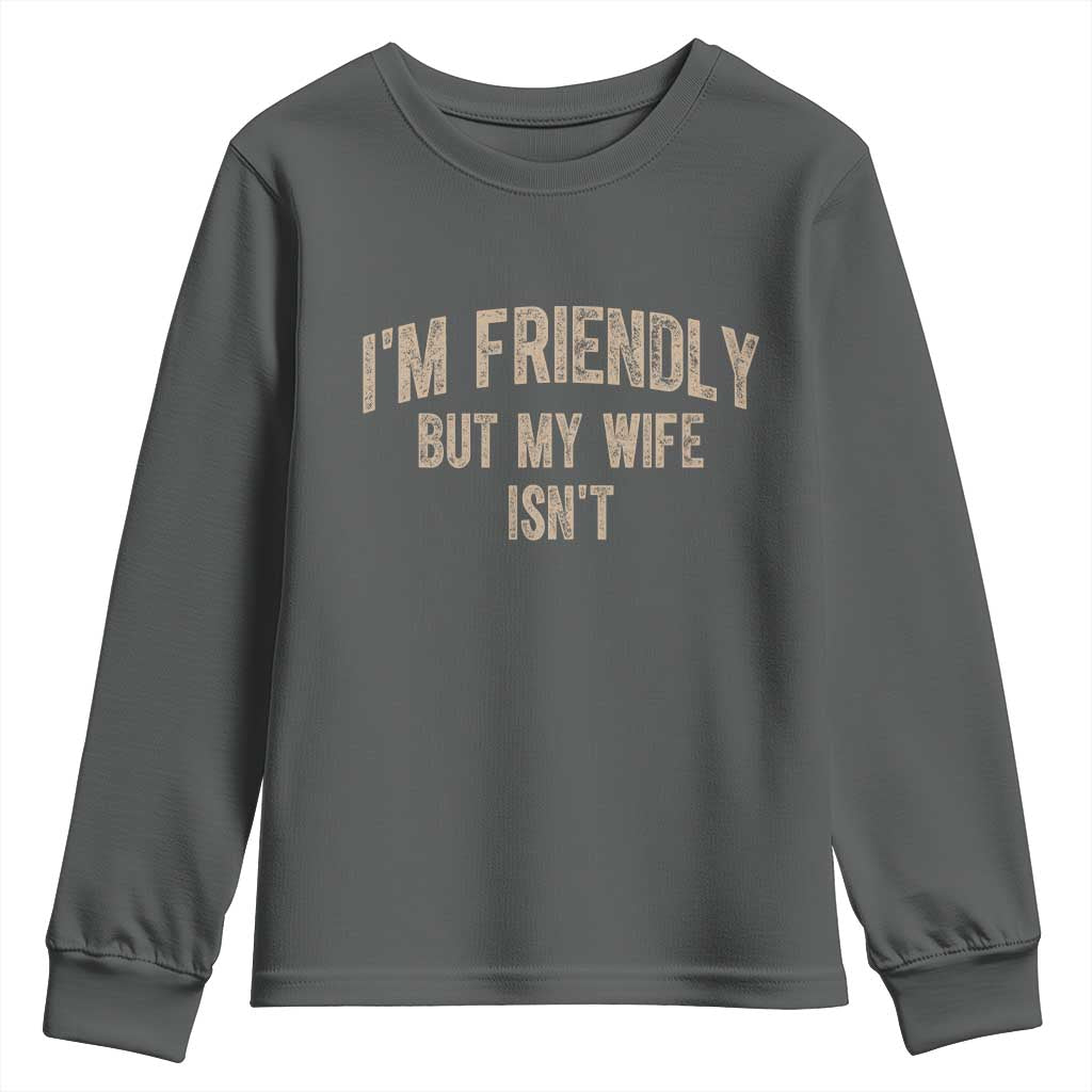 Retro Im Friendly But My Wife Isnt Funny Husband Youth Sweatshirt