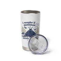 Funny Mothman Tumbler Cup I Wonder If Mothman Thinks About Me Too Cryptid Weirdcore