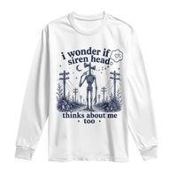 Funny Siren Head Long Sleeve Shirt I Wonder If Siren Head Thinks About Me Too Weirdcore Cryptid Lovers