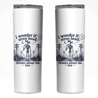 Funny Siren Head Skinny Tumbler I Wonder If Siren Head Thinks About Me Too Weirdcore Cryptid Lovers