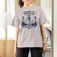 Funny Siren Head T Shirt For Women I Wonder If Siren Head Thinks About Me Too Weirdcore Cryptid Lovers