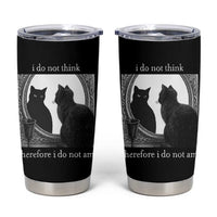 Funny Cat Tumbler Cup I Do Not Think Therefore I Do Not Am Goth Emo Grunge Witchy - Wonder Print Shop