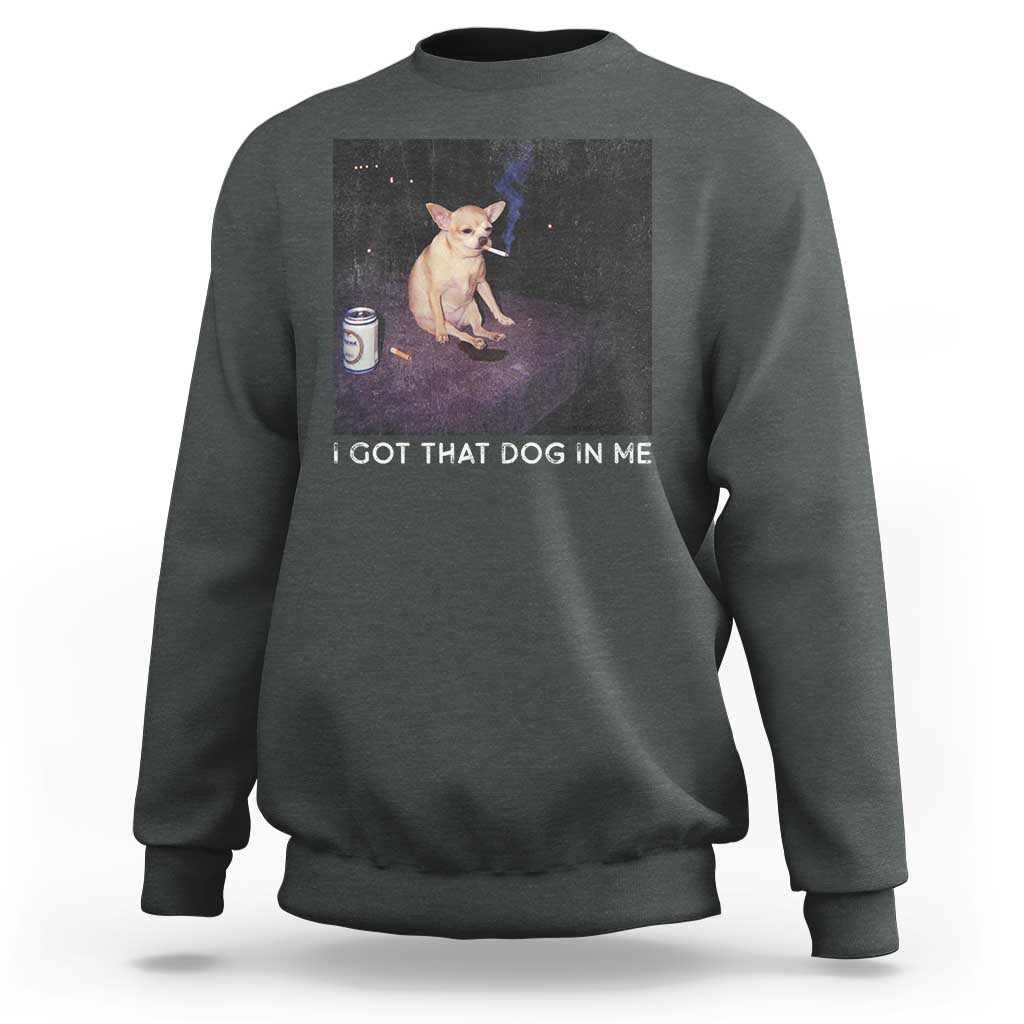 I Got That Dog In Me Sweatshirt Retro Funny Chihuahua Smoking Beer - Wonder Print Shop