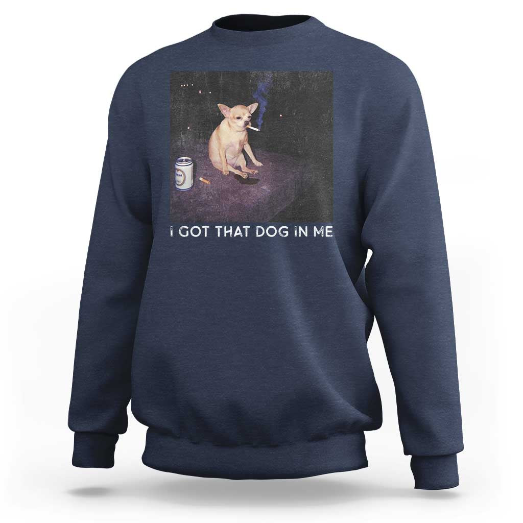 I Got That Dog In Me Sweatshirt Retro Funny Chihuahua Smoking Beer - Wonder Print Shop