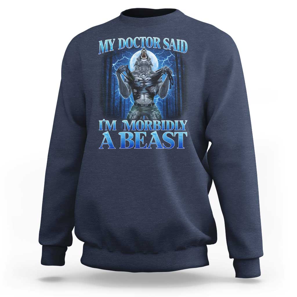 Funny Alpha Wolf Sweatshirt My Doctor Said I'm Morbidly A Beast Meme - Wonder Print Shop