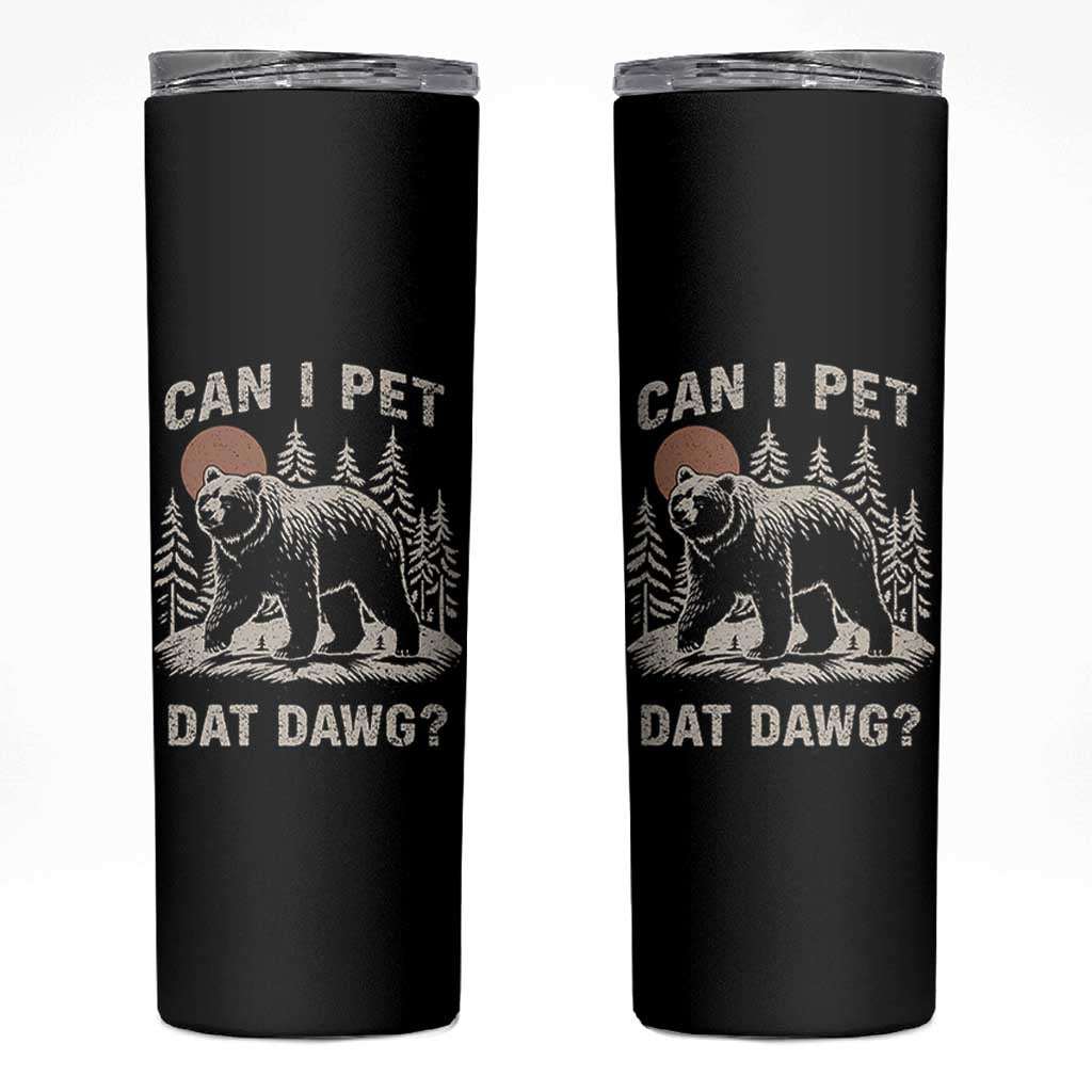 Can I Pet Dat Dawg Skinny Tumbler Hiker Animal Lover Funny Bear Outdoors Meme - Wonder Print Shop