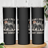 Can I Pet Dat Dawg Skinny Tumbler Hiker Animal Lover Funny Bear Outdoors Meme - Wonder Print Shop