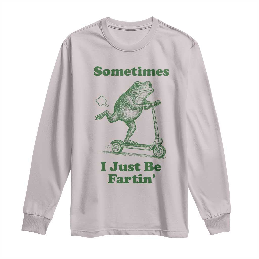 Sometimes I Just Be Fartin Long Sleeve Shirt Vintage 90s Funny Frog Meme Unhinged Gag Gift - Wonder Print Shop