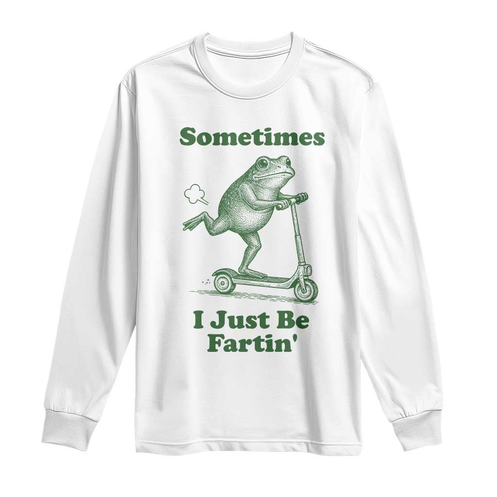 Sometimes I Just Be Fartin Long Sleeve Shirt Vintage 90s Funny Frog Meme Unhinged Gag Gift - Wonder Print Shop