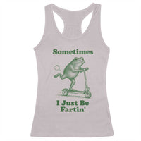 Sometimes I Just Be Fartin Racerback Tank Top Vintage 90s Funny Frog Meme Unhinged Gag Gift - Wonder Print Shop
