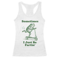 Sometimes I Just Be Fartin Racerback Tank Top Vintage 90s Funny Frog Meme Unhinged Gag Gift - Wonder Print Shop