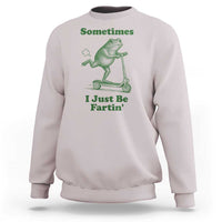 Sometimes I Just Be Fartin Sweatshirt Vintage 90s Funny Frog Meme Unhinged Gag Gift - Wonder Print Shop