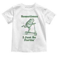 Sometimes I Just Be Fartin Toddler T Shirt Vintage 90s Funny Frog Meme Unhinged Gag Gift - Wonder Print Shop
