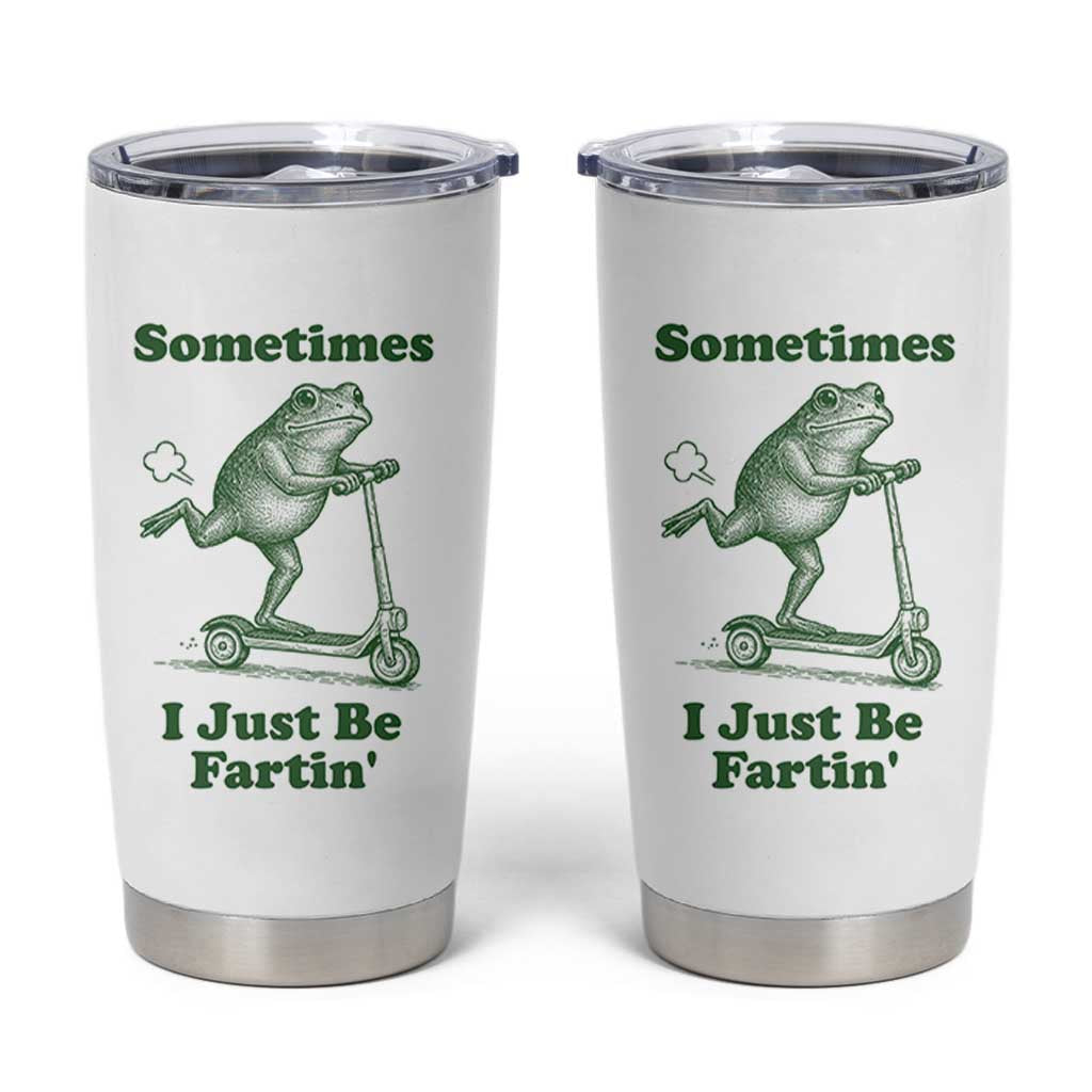 Sometimes I Just Be Fartin Tumbler Cup Vintage 90s Funny Frog Meme Unhinged Gag Gift - Wonder Print Shop