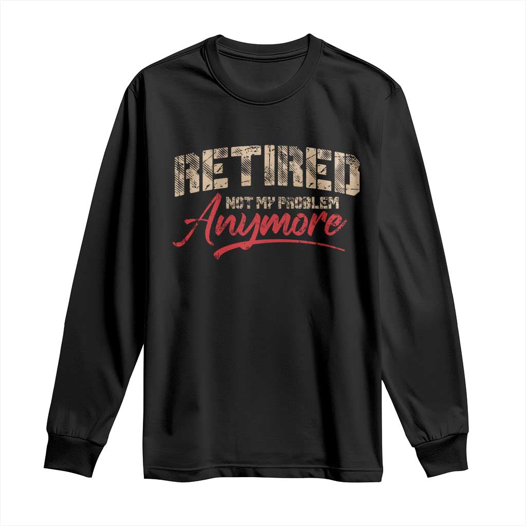 Funny Retired 2025 Long Sleeve Shirt Retirement Not My Problem Anymore