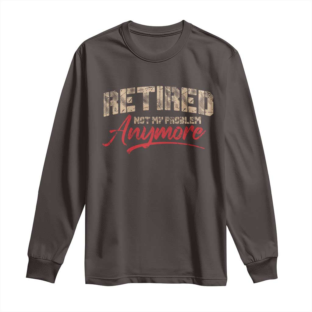 Funny Retired 2025 Long Sleeve Shirt Retirement Not My Problem Anymore