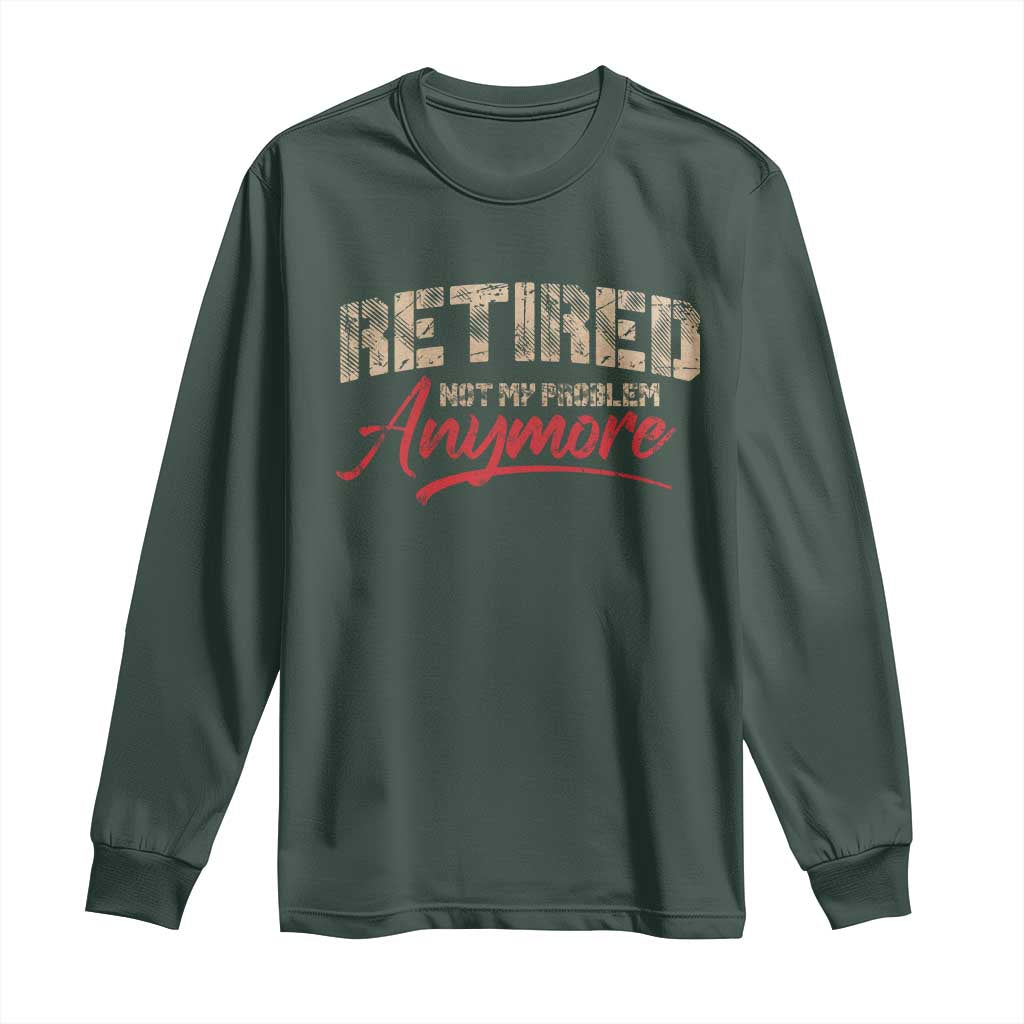 Funny Retired 2025 Long Sleeve Shirt Retirement Not My Problem Anymore