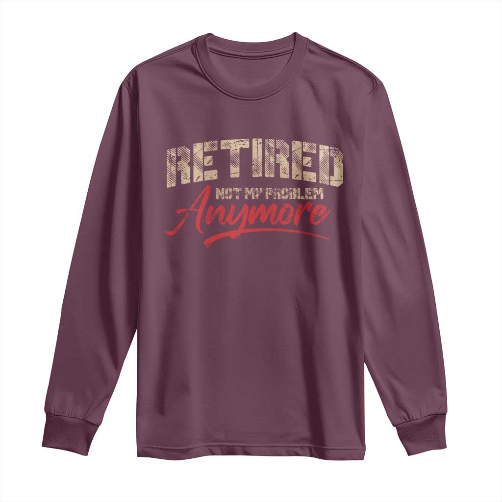 Funny Retired 2025 Long Sleeve Shirt Retirement Not My Problem Anymore