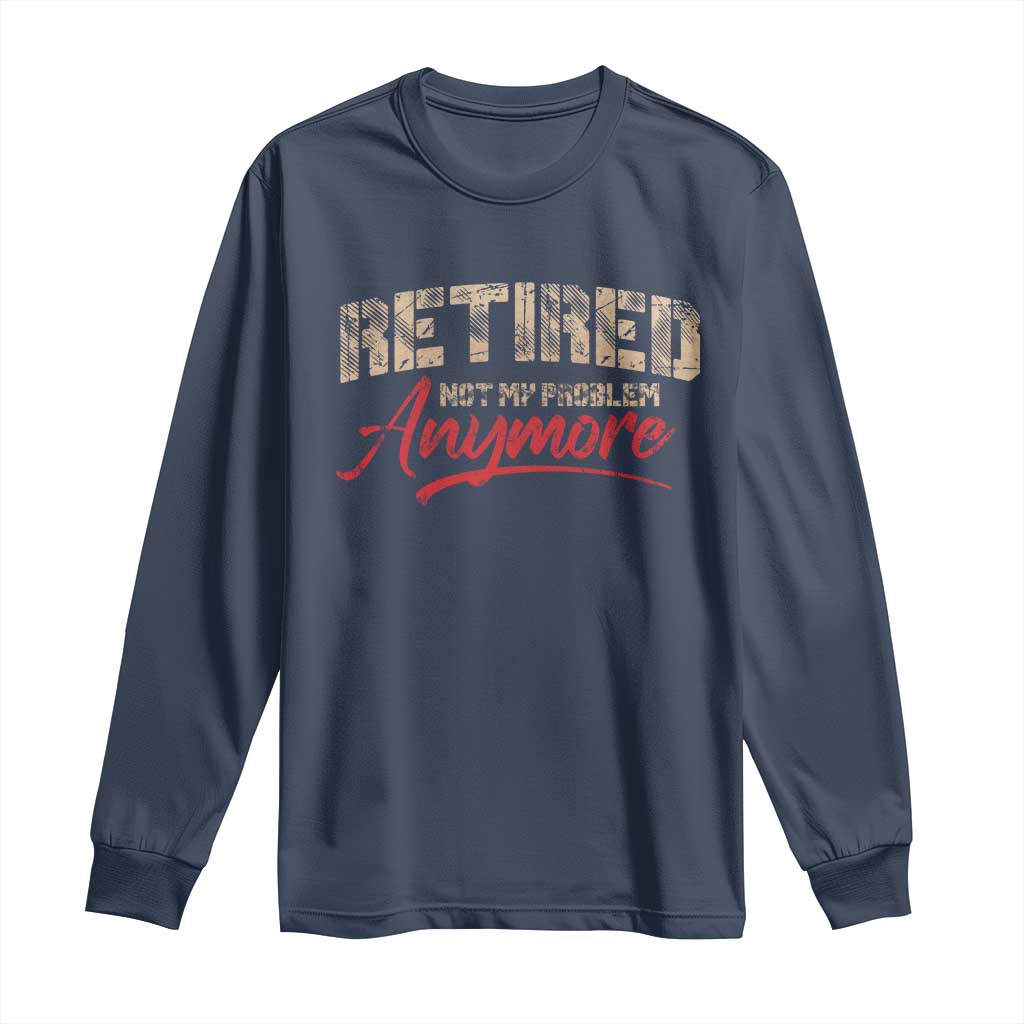 Funny Retired 2025 Long Sleeve Shirt Retirement Not My Problem Anymore