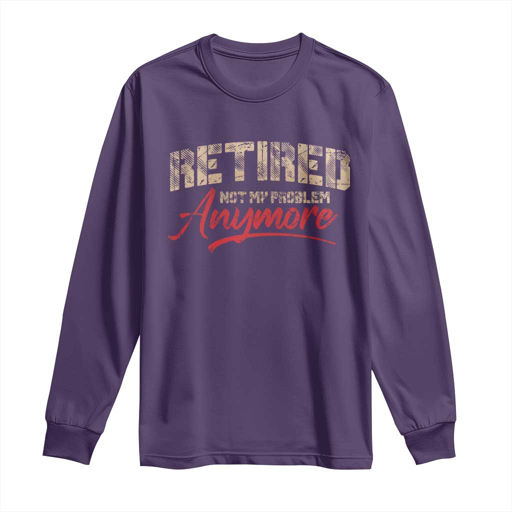 Funny Retired 2025 Long Sleeve Shirt Retirement Not My Problem Anymore