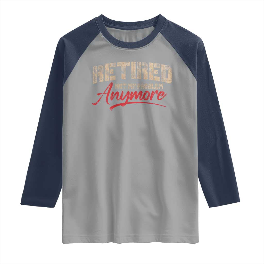 Funny Retired 2025 Raglan Shirt Retirement Not My Problem Anymore