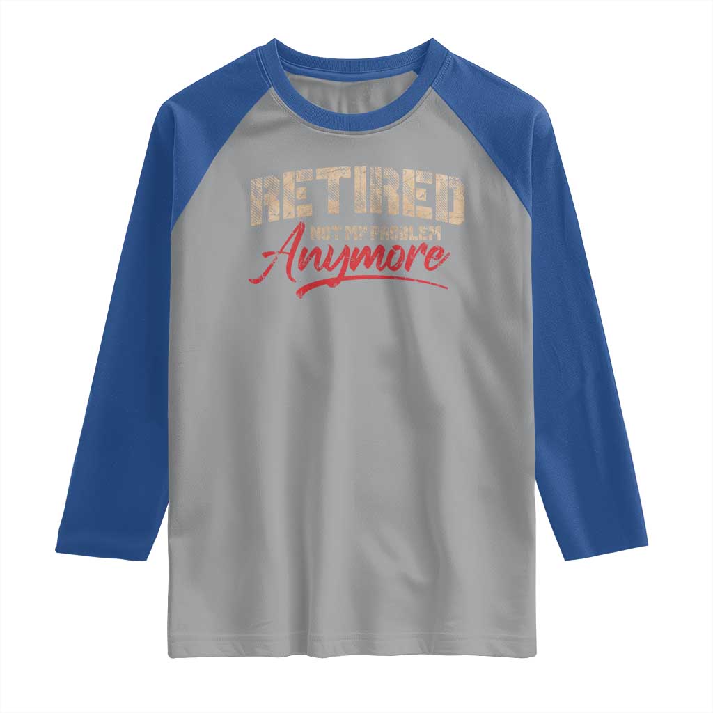 Funny Retired 2025 Raglan Shirt Retirement Not My Problem Anymore