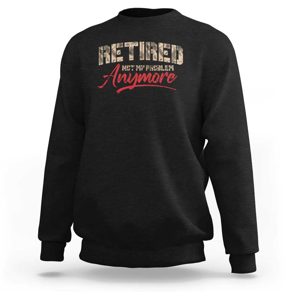 Funny Retired 2025 Sweatshirt Retirement Not My Problem Anymore