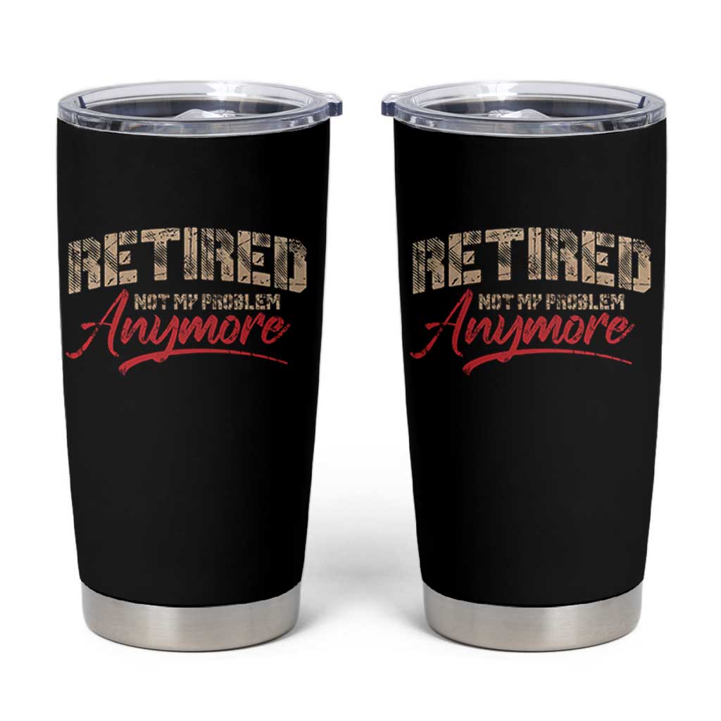 Funny Retired 2025 Tumbler Cup Retirement Not My Problem Anymore
