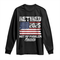 Vintage Retired 2025 Long Sleeve Shirt Not My Problem Anymore American Flag TS10