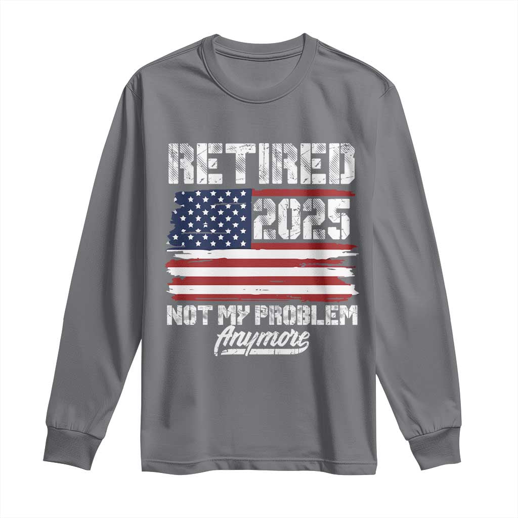Vintage Retired 2025 Long Sleeve Shirt Not My Problem Anymore American Flag TS10