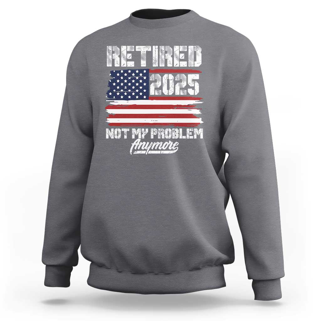 Vintage Retired 2025 Sweatshirt Not My Problem Anymore American Flag TS10