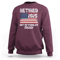 Vintage Retired 2025 Sweatshirt Not My Problem Anymore American Flag TS10