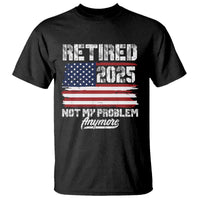 Vintage Retired 2025 T Shirt Not My Problem Anymore American Flag TS10