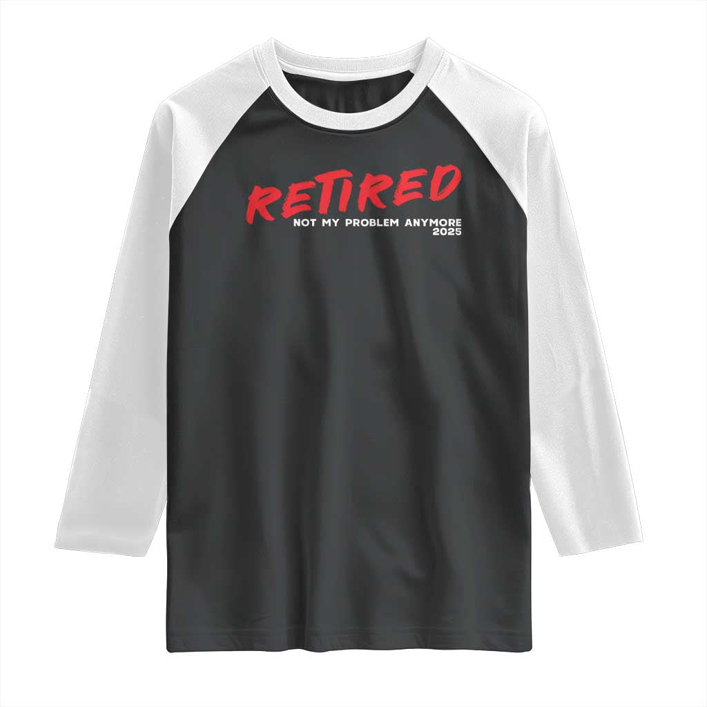 Retired 2025 Raglan Shirt Not My Problem Anymore 90s Vintage Style