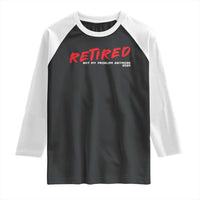 Retired 2025 Raglan Shirt Not My Problem Anymore 90s Vintage Style