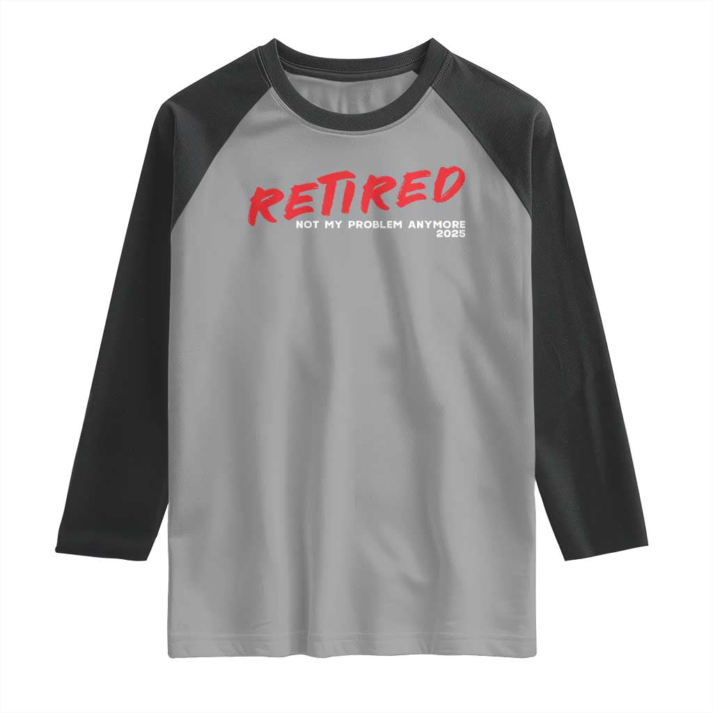 Retired 2025 Raglan Shirt Not My Problem Anymore 90s Vintage Style