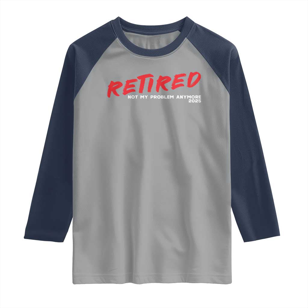 Retired 2025 Raglan Shirt Not My Problem Anymore 90s Vintage Style
