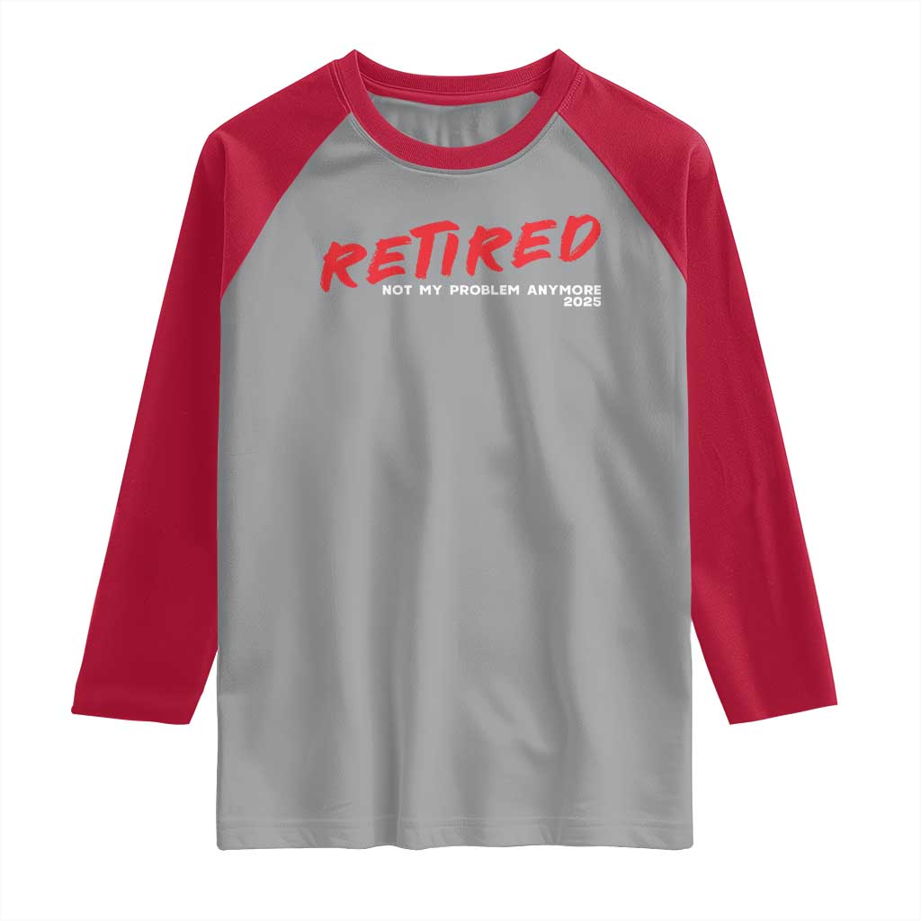 Retired 2025 Raglan Shirt Not My Problem Anymore 90s Vintage Style