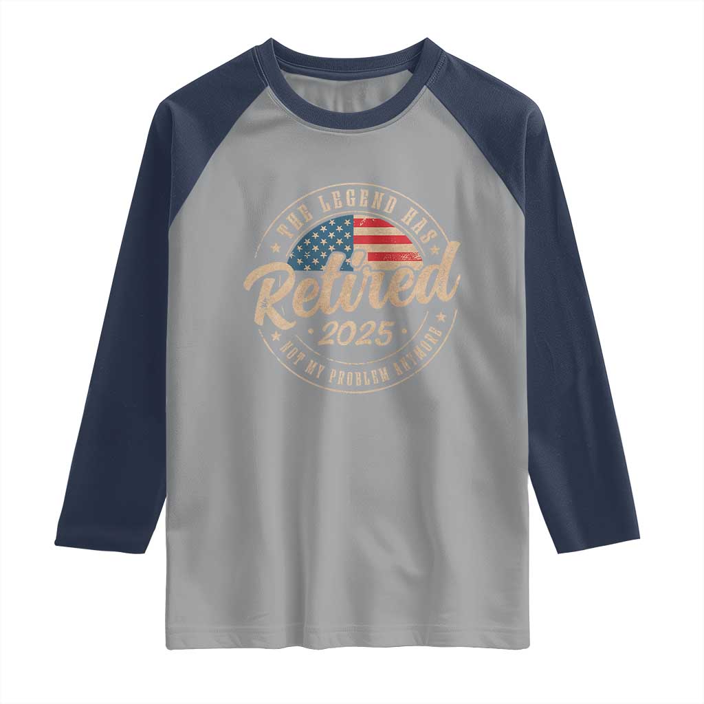 Funny Retirement Gifts Raglan Shirt Legend Has Retired 2025 Not My Problem Anymore US Flag