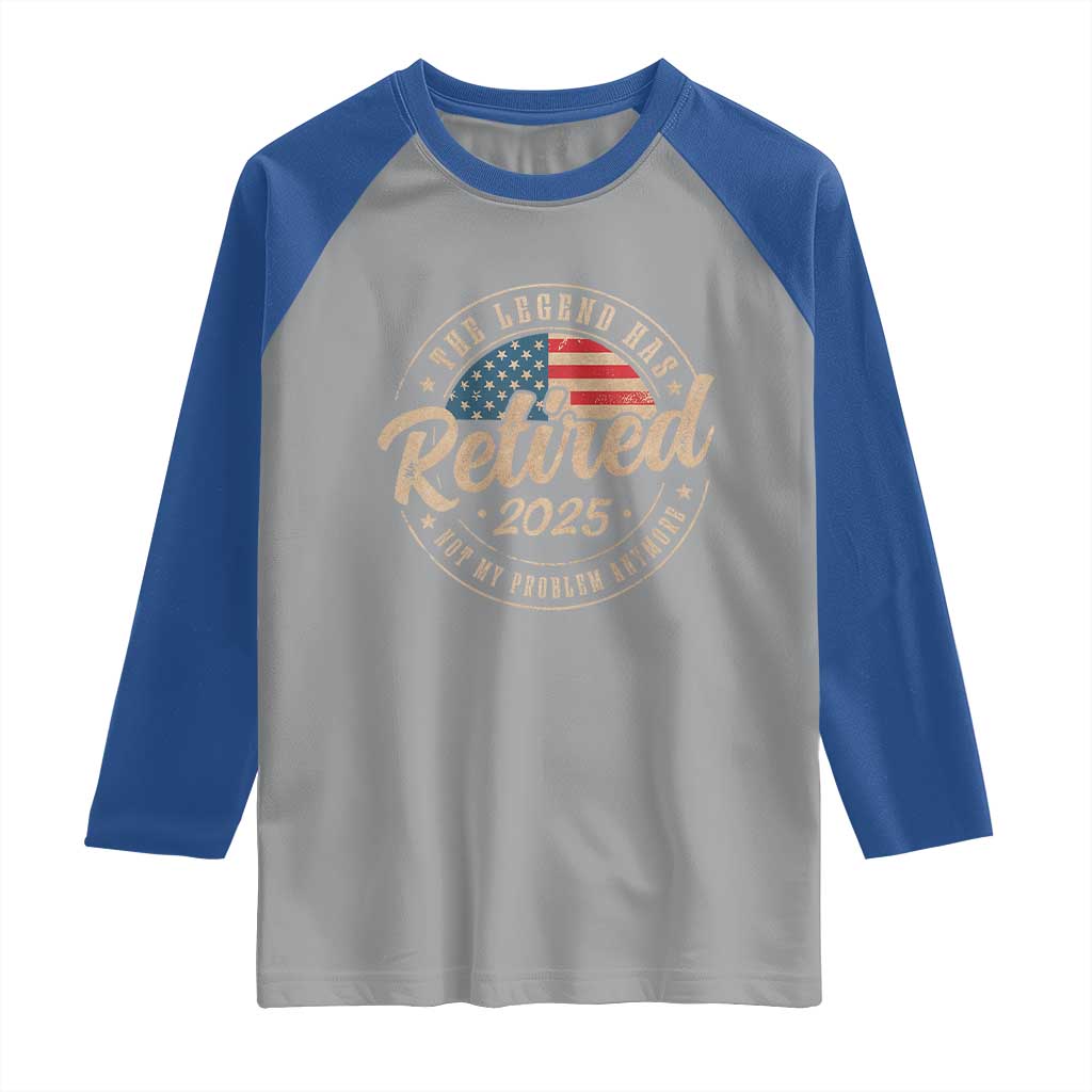 Funny Retirement Gifts Raglan Shirt Legend Has Retired 2025 Not My Problem Anymore US Flag