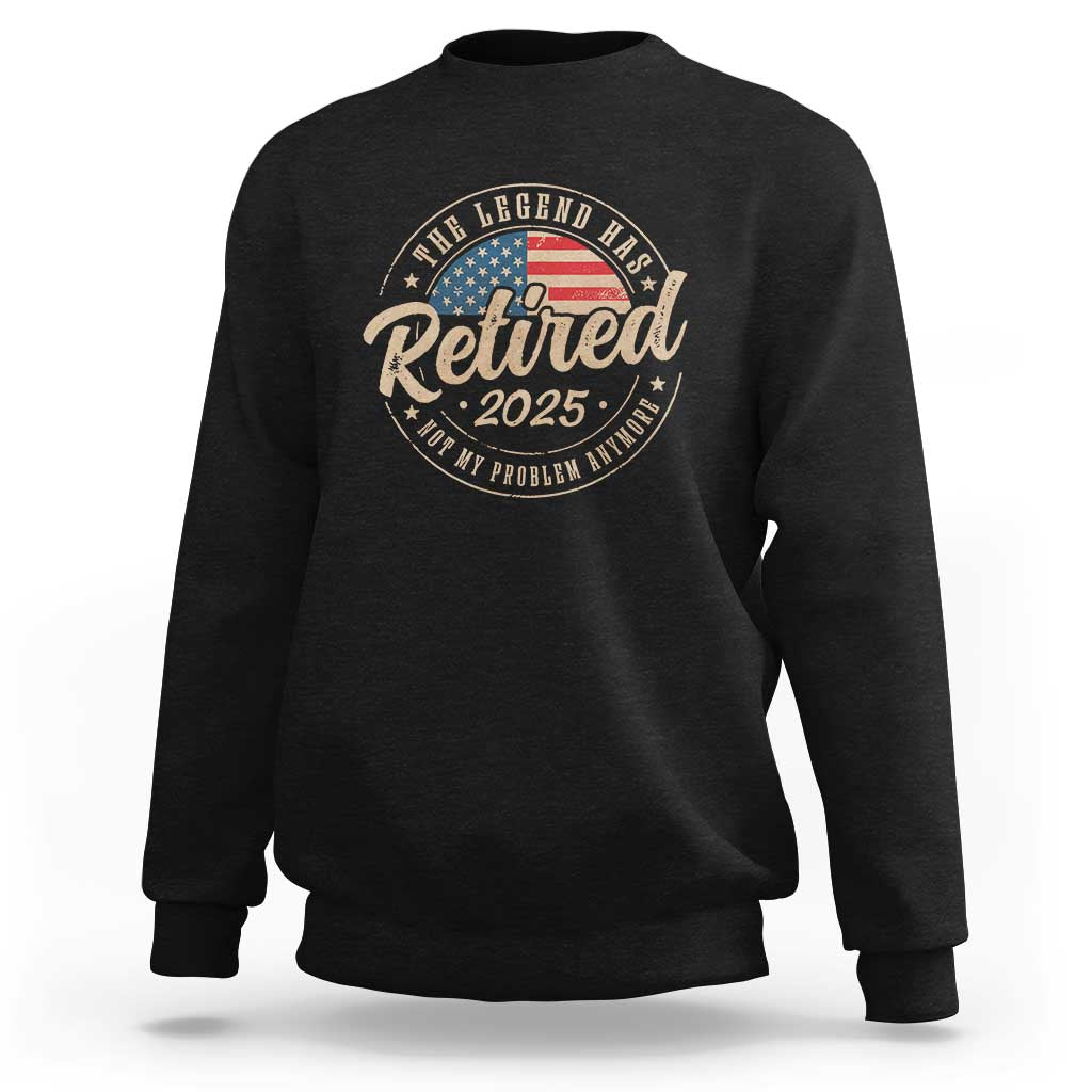 Funny Retirement Gifts Sweatshirt Legend Has Retired 2025 Not My Problem Anymore US Flag