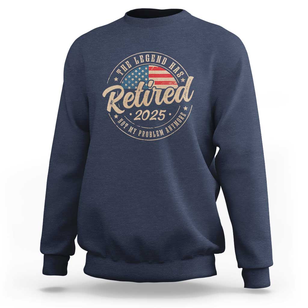 Funny Retirement Gifts Sweatshirt Legend Has Retired 2025 Not My Problem Anymore US Flag